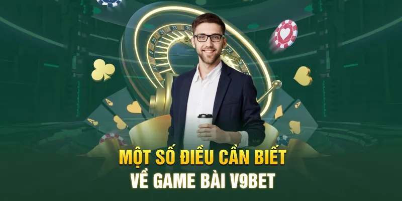 Giới thiệu một vài thông tin về sảnh game bài V9bet