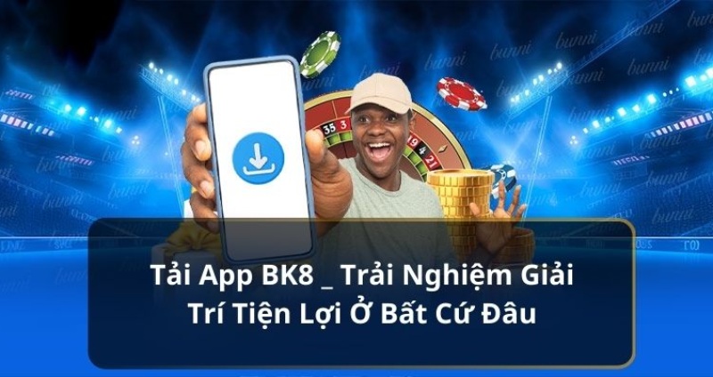 Khuyến mãi tải app BK8 _ Trải Nghiệm Giải Trí Tiện Lợi Ở Bất Cứ Đâu